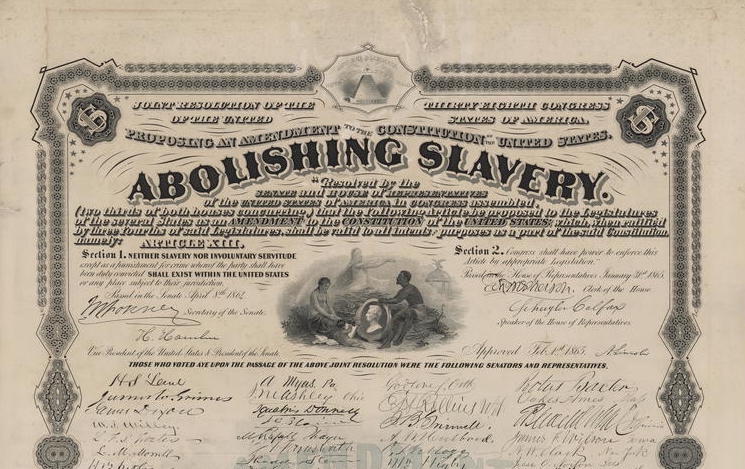 Abolishing Slavery. Joint resolution of the thirty eight Congress of the United States of America, proposing an amendment to the Constitution of the United States, abolishing slavery.